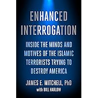 Enhanced Interrogation: Inside the Minds and Motives of the Islamic Terrorists Trying To Destroy America Enhanced Interrogation: Inside the Minds and Motives of the Islamic Terrorists Trying To Destroy America Kindle Audible Audiobook Hardcover