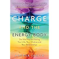 Charge and the Energy Body: The Vital Key to Healing Your Life, Your Chakras, and Your Relationships Charge and the Energy Body: The Vital Key to Healing Your Life, Your Chakras, and Your Relationships Kindle Paperback Audible Audiobook