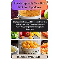 The Completely New Rad Diet For Lipedema: The Lymphedema And Lipedema Nutrition Guide With Foods, Vitamins, Minerals, Supporting Recipes and Therapeutic Exercises The Completely New Rad Diet For Lipedema: The Lymphedema And Lipedema Nutrition Guide With Foods, Vitamins, Minerals, Supporting Recipes and Therapeutic Exercises Kindle Paperback Hardcover