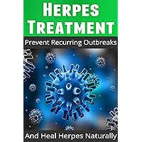 Herpes Treatment: Prevent Recurring Outbreaks And Heal Herpes Naturally (Herpes Books, Cold Sore, Immune System Boost, Virus Outbreak, Herpes Simplex)
