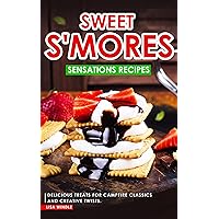 Sweet S'mores Sensations Recipes: Delicious Treats for Campfire Classics and Creative Twists Sweet S'mores Sensations Recipes: Delicious Treats for Campfire Classics and Creative Twists Kindle Paperback