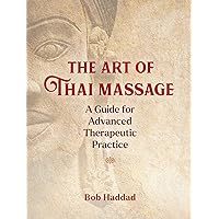 The Art of Thai Massage: A Guide for Advanced Therapeutic Practice The Art of Thai Massage: A Guide for Advanced Therapeutic Practice Paperback Kindle