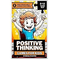 Positive Thinking Games for Kids: Nurturing Optimism and Joy. Guide for Parents of Kids 3-5, 6-8, 9-12 years old. A Way to Stop Thinking so Bad for Children. Positive Thinking Games for Kids: Nurturing Optimism and Joy. Guide for Parents of Kids 3-5, 6-8, 9-12 years old. A Way to Stop Thinking so Bad for Children. Kindle Paperback