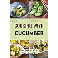 Cooking With Cucumber: Easy Recipes Using Fresh Cucumber