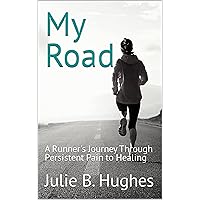 My Road : A Runner's Journey Through Persistent Pain to Healing My Road : A Runner's Journey Through Persistent Pain to Healing Kindle Paperback