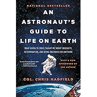 An Astronaut's Guide to Life on Earth: What Going to Space Taught Me About Ingenuity, Determination, and Being Prepared for Anything An Astronaut's Guide to Life on Earth: What Going to Space Taught Me About Ingenuity, Determination, and Being Prepared for Anything Paperback Audible Audiobook Kindle Hardcover Audio CD