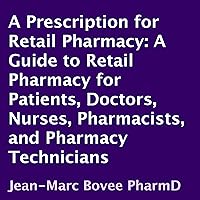 A Prescription for Retail Pharmacy: A Guide to Retail Pharmacy for Patients, Doctors, Nurses, Pharmacists, and Pharmacy Technicians A Prescription for Retail Pharmacy: A Guide to Retail Pharmacy for Patients, Doctors, Nurses, Pharmacists, and Pharmacy Technicians Audible Audiobook Kindle Hardcover Paperback