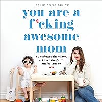 You Are a F*cking Awesome Mom: So Embrace the Chaos, Get Over the Guilt, and Be True to You You Are a F*cking Awesome Mom: So Embrace the Chaos, Get Over the Guilt, and Be True to You Paperback Audible Audiobook Kindle Audio CD