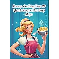 Frozen Cooking Fun: 99 Quick Recipes for Busy Days Frozen Cooking Fun: 99 Quick Recipes for Busy Days Kindle Paperback