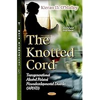 The Knotted Cord: Transgenerational Alcohol Related Neurodevelopmental Disorder (ARND) (Alcohol and Drug Abuse) The Knotted Cord: Transgenerational Alcohol Related Neurodevelopmental Disorder (ARND) (Alcohol and Drug Abuse) Hardcover Paperback