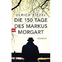 Die 150 Tage des Markus Morgart: Roman Die 150 Tage des Markus Morgart: Roman Hardcover Kindle