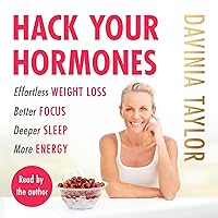 Hack Your Hormones: Effortless Weight Loss. Better Focus. Deeper Sleep. More Energy. Hack Your Hormones: Effortless Weight Loss. Better Focus. Deeper Sleep. More Energy. Audible Audiobook Paperback Kindle