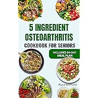 5 Ingredient Osteoarthritis Cookbook For Seniors: Quick Delicious Anti Inflammatory Recipes Plus a 14-Day Meal Plan for Degenerative Joint Disease 5 Ingredient Osteoarthritis Cookbook For Seniors: Quick Delicious Anti Inflammatory Recipes Plus a 14-Day Meal Plan for Degenerative Joint Disease Kindle Paperback