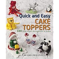 Quick and Easy Cake Toppers: 100 little sugar decorations to make Quick and Easy Cake Toppers: 100 little sugar decorations to make Kindle Paperback