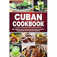 Cuban Cookbook: 100+ delicious savor the Soul of Cuba with Authentic Recipes and Time-Honored Traditions Cuban Cookbook: 100+ delicious savor the Soul of Cuba with Authentic Recipes and Time-Honored Traditions Kindle Paperback