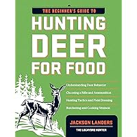 The Beginner's Guide to Hunting Deer for Food (Beginner's Guide To... (Storey)) The Beginner's Guide to Hunting Deer for Food (Beginner's Guide To... (Storey)) Paperback Kindle