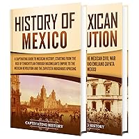 Mexican History: A Captivating Guide to the History of Mexico and the Mexican Revolution (South American Countries)