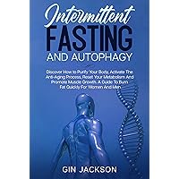 Intermittent Fasting And Autophagy: Discover How to Purify Your Body, Activate The Anti-Aging Process, Reset Your Metabolism And Promote Muscle Growth. A Guide To Burn Fat Quickly For Women And Men Intermittent Fasting And Autophagy: Discover How to Purify Your Body, Activate The Anti-Aging Process, Reset Your Metabolism And Promote Muscle Growth. A Guide To Burn Fat Quickly For Women And Men Kindle Paperback