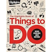 The Highlights Book of Things to Do: Discover, Explore, Create, and Do Great Things (Highlights Books of Doing)