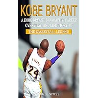 Kobe Bryant: A Kobe Bryant Biography, Career Overview, And Life Story Of The Basketball Legend Kobe Bryant: A Kobe Bryant Biography, Career Overview, And Life Story Of The Basketball Legend Kindle Audible Audiobook Paperback