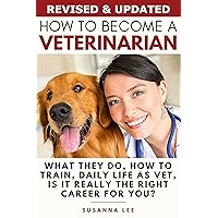 How to Become a Veterinarian: What They Do, How To Train, Daily Life As Vet, Is It Really The Right Career For You? How to Become a Veterinarian: What They Do, How To Train, Daily Life As Vet, Is It Really The Right Career For You? Kindle Hardcover Paperback