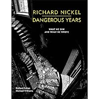 Richard Nickel: Dangerous Years: What He Saw and What He Wrote Richard Nickel: Dangerous Years: What He Saw and What He Wrote Hardcover