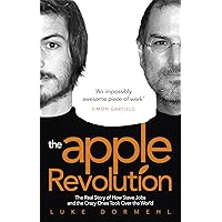 The Apple Revolution: Steve Jobs, the Counterculture and How the Crazy Ones Took over the World The Apple Revolution: Steve Jobs, the Counterculture and How the Crazy Ones Took over the World Kindle Paperback