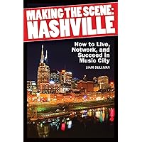 Making the Scene: Nashville: How to Live, Network and Succeed in Music City Making the Scene: Nashville: How to Live, Network and Succeed in Music City Kindle Paperback