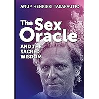 The Sex Oracle and the sacred wisdom: The story of a man who found divinity through passion and experienced resurrection The Sex Oracle and the sacred wisdom: The story of a man who found divinity through passion and experienced resurrection Kindle Paperback