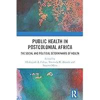 Public Health in Postcolonial Africa: The Social and Political Determinants of Health Public Health in Postcolonial Africa: The Social and Political Determinants of Health Kindle Hardcover