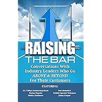 Raising the Bar Volume 5: Conversations with Industry Leaders Who Go ABOVE & BEYOND for Their Customers Raising the Bar Volume 5: Conversations with Industry Leaders Who Go ABOVE & BEYOND for Their Customers Kindle Paperback