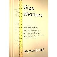 Size Matters: How Height Affects the Health, Happiness, and Success of Boys - and the Men They Become Size Matters: How Height Affects the Health, Happiness, and Success of Boys - and the Men They Become Kindle Hardcover