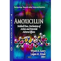Amoxicillin: Medical Uses, Mechanism of Action and Potential Adverse Effects (Pharmacology - Research, Safety Testing and Regulation) Amoxicillin: Medical Uses, Mechanism of Action and Potential Adverse Effects (Pharmacology - Research, Safety Testing and Regulation) Paperback