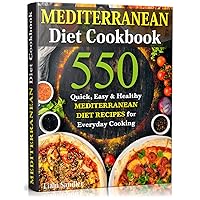 Mediterranean Diet Cookbook: 550 Quick, Easy and Healthy Mediterranean Diet Recipes for Everyday Cooking Mediterranean Diet Cookbook: 550 Quick, Easy and Healthy Mediterranean Diet Recipes for Everyday Cooking Kindle Paperback