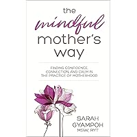 The Mindful Mother's Way: Finding Confidence, Connection, and Calm in the Practice of Motherhood The Mindful Mother's Way: Finding Confidence, Connection, and Calm in the Practice of Motherhood Kindle Paperback