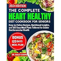The complete heart healthy diet cookbook for seniors 2024: Easy-to-Follow Recipes, Nutritional Insights, and 120 Days Meal Plans Tailored for Senior Cardiovascular Health The complete heart healthy diet cookbook for seniors 2024: Easy-to-Follow Recipes, Nutritional Insights, and 120 Days Meal Plans Tailored for Senior Cardiovascular Health Kindle Paperback