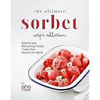 The Ultimate Sorbet Recipe Collection: Colorful and Refreshing Frozen Treats from Around the World The Ultimate Sorbet Recipe Collection: Colorful and Refreshing Frozen Treats from Around the World Kindle Hardcover Paperback
