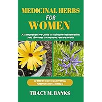 MEDICINAL HERBS FOR WOMEN : A Comprehensive Guide To Using Herbal Remedies And Tinctures To Improve Female Health (Herbs for healing) MEDICINAL HERBS FOR WOMEN : A Comprehensive Guide To Using Herbal Remedies And Tinctures To Improve Female Health (Herbs for healing) Kindle Paperback
