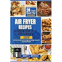 AIR FRYER RECIPES COOKBOOK FOR STUDENTS 2024: Ultimate Guide to Air Frying for College Students and Busy People AIR FRYER RECIPES COOKBOOK FOR STUDENTS 2024: Ultimate Guide to Air Frying for College Students and Busy People Kindle Paperback