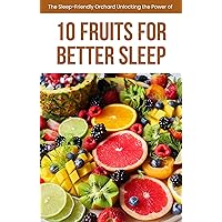 The Sleep-Friendly Orchard Unlocking the Power of 10 Fruits for Better Sleep: Discover Nature's Secret to Sweet Dreams with These 10 Sleep-Enhancing Fruits