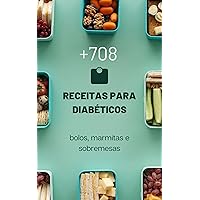 + 708 RECEITAS PARA DIABÉTICOS : Bolos, marmitas e sobremesas (Portuguese Edition)