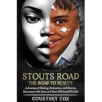 Stouts Road - The Road to Beauty: A journey of healing, restoration, and how an encounter with Jesus at 8 years old saved my life. Stouts Road - The Road to Beauty: A journey of healing, restoration, and how an encounter with Jesus at 8 years old saved my life. Kindle Paperback
