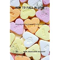 How to fall In love : Three astonishing strategies to fall In love How to fall In love : Three astonishing strategies to fall In love Kindle Paperback