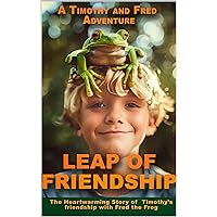 Leap of Friendship: A Timothy and Fred Adventure (Timothy and Fred Adventures)