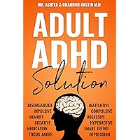Adult ADHD Solution: The Complete Guide to Understanding and Managing Adult ADHD to Overcome Impulsivity, Hyperactivity, Inattention, Stress, and Anxiety Adult ADHD Solution: The Complete Guide to Understanding and Managing Adult ADHD to Overcome Impulsivity, Hyperactivity, Inattention, Stress, and Anxiety Kindle Paperback