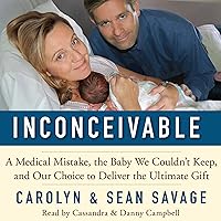 Inconceivable: A Medical Mistake, the Baby We Couldn't Keep, and Our Choice to Deliver the Ultimate Gift Inconceivable: A Medical Mistake, the Baby We Couldn't Keep, and Our Choice to Deliver the Ultimate Gift Audible Audiobook Kindle Hardcover