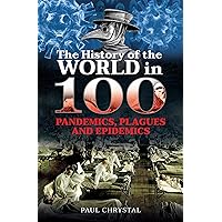 The History of the World in 100 Pandemics, Plagues and Epidemics The History of the World in 100 Pandemics, Plagues and Epidemics Kindle Hardcover