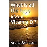What is all the hype about Vitamin D ?