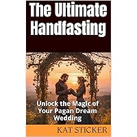 The Ultimate Handfasting: Unlock the Magic of Your Pagan Dream Wedding The Ultimate Handfasting: Unlock the Magic of Your Pagan Dream Wedding Kindle Paperback