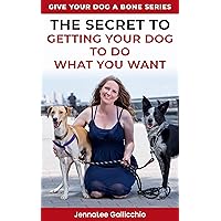 The Secret to Getting Your Dog to Do What You Want (Give Your Dog A Bone Series Book 1) The Secret to Getting Your Dog to Do What You Want (Give Your Dog A Bone Series Book 1) Kindle Audible Audiobook Paperback